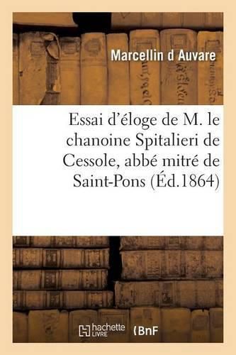 Cover image for Essai d'Eloge de M. Le Chanoine Spitalieri de Cessole, Abbe Mitre de Saint-Pons, Fondateur A Nice