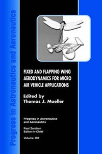 Cover image for Fixed and Flapping Wing Aerodynamics for Micro Air Vehicle Applications