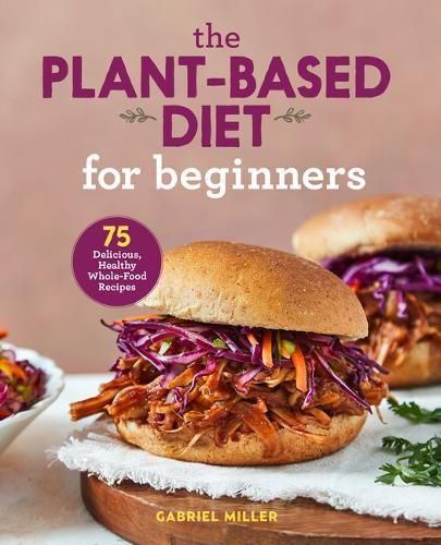 Cover image for The Plant-Based Diet for Beginners: 75 Delicious, Healthy Whole-Food Recipes