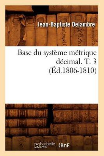 Cover image for Base Du Systeme Metrique Decimal. T. 3 (Ed.1806-1810)