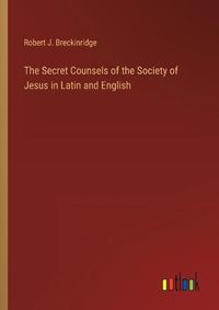 Cover image for The Secret Counsels of the Society of Jesus in Latin and English