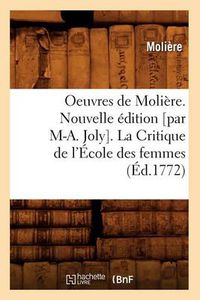 Cover image for Oeuvres de Moliere. Nouvelle Edition [Par M-A. Joly]. La Critique de l'Ecole Des Femmes (Ed.1772)