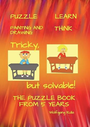 Cover image for Tricky, but solvable! The puzzle book from 5 years!: Puzzle, Learn, Painting and Drawing, Think