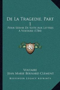 Cover image for de La Tragedie, Part 1: Pour Servir de Suite Aux Lettres a Voltaire (1784)