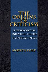 Cover image for The Origins of Criticism: Literary Culture and Poetic Theory in Classical Greece