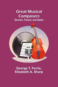 Cover image for Great Musical Composers: German, French, and Italian