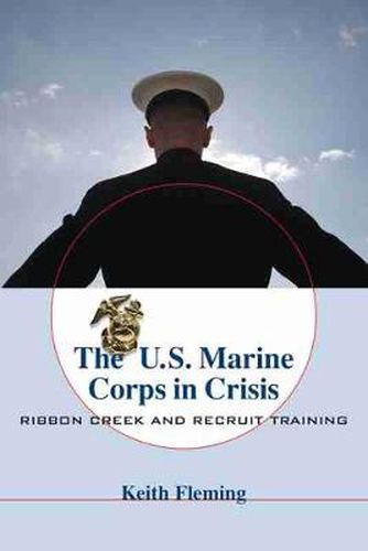 Cover image for The U.S. Marine Corps in Crisis: Ribbon Creek and Recruit Training