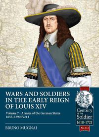 Cover image for Wars and Soldiers in the Early Reign of Louis XIV: Volume 7 - Armies of the German States 1660-1687