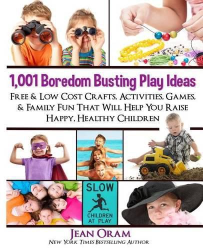 1,001 Boredom Busting Play Ideas: Free and Low Cost Crafts, Activities, Games and Family Fun That Will Help You Raise Happy, Healthy Children