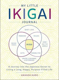 Cover image for My Little Ikigai Journal: A Journey into the Japanese Secret to Living a Long, Happy, Purpose-Filled Life