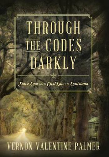 Cover image for Through the Codes Darkly: Slave Law and Civil Law in Louisiana