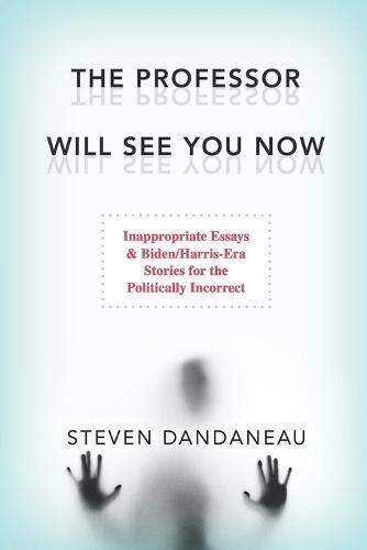 The Professor Will See You Now: Inappropriate Essays & Biden/Harris-Era Stories for the Politically Incorrect