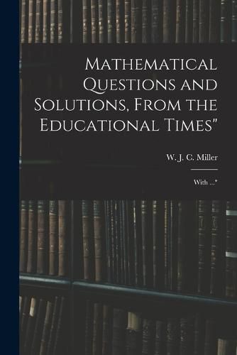 Cover image for Mathematical Questions and Solutions, From the Educational Times"