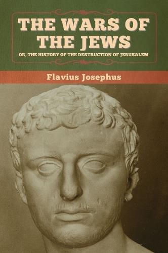 Cover image for The Wars of the Jews; Or, The History of the Destruction of Jerusalem