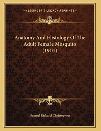 Cover image for Anatomy and Histology of the Adult Female Mosquito (1901)