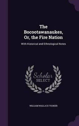 The Bocootawanaukes, Or, the Fire Nation: With Historical and Ethnological Notes