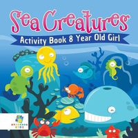Cover image for Sea Creatures Activity Book 8 Year Old Girl