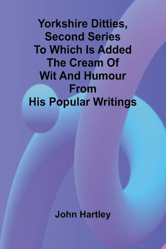 Cover image for Yorkshire Ditties, Second Series To which is added The Cream of Wit and Humour from his Popular Writings