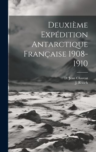 Cover image for Deuxieme Expedition Antarctique Francaise 1908-1910