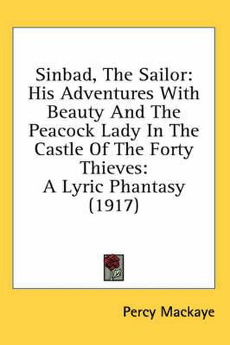 Cover image for Sinbad, the Sailor: His Adventures with Beauty and the Peacock Lady in the Castle of the Forty Thieves: A Lyric Phantasy (1917)