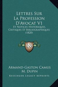 Cover image for Lettres Sur La Profession D'Avocat V1: Et Notices Historiques, Critiques Et Bibliographiques (1820)