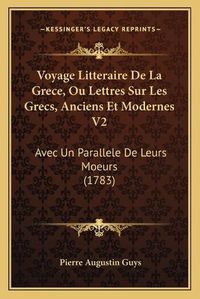 Cover image for Voyage Litteraire de La Grece, Ou Lettres Sur Les Grecs, Anciens Et Modernes V2: Avec Un Parallele de Leurs Moeurs (1783)