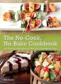 Cover image for The No-cook No-bake Cookbook: 101 Delicious Recipes for When It's Too Hot to Cook