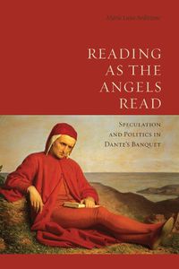 Cover image for Reading as the Angels Read: Speculation and Politics in Dante's 'Banquet