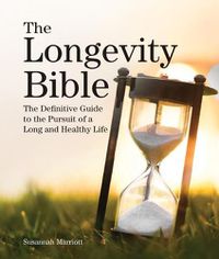 Cover image for The Longevity Bible: The Definitive Guide to the Pursuit of a Long and Healthy Life