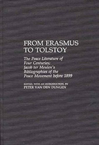 Cover image for From Erasmus to Tolstoy: The Peace Literature of Four Centuries Jacob ter Meulen's Bibliographies of the Peace Movement before 1899