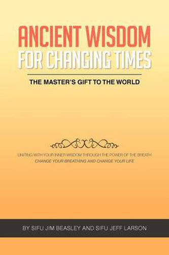 Cover image for Ancient Wisdom for Changing Times: The Masters Gift to the World Uniting with Your Inner Wisdom Through the Power of the Breath Change Your Breathing