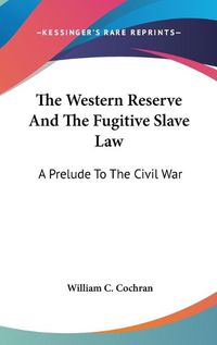 Cover image for The Western Reserve and the Fugitive Slave Law: A Prelude to the Civil War