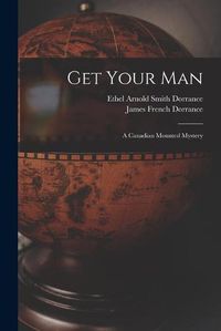 Cover image for Get Your Man: a Canadian Mounted Mystery