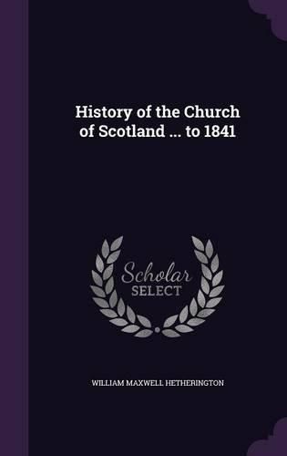 Cover image for History of the Church of Scotland ... to 1841