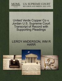 Cover image for United Verde Copper Co V. Jordan U.S. Supreme Court Transcript of Record with Supporting Pleadings