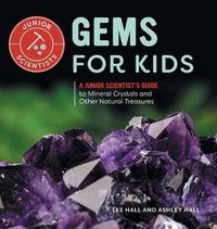 Cover image for Gems for Kids: A Junior Scientist's Guide to Mineral Crystals and Other Natural Treasures