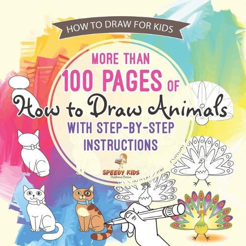 Cover image for How to Draw for Kids. More than 100 Pages of How to Draw Animals with Step-by-Step Instructions. Creative Exercises for Little Hands with Big Imaginations (Drawing Books Age 8-12)