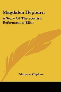 Cover image for Magdalen Hepburn: A Story Of The Scottish Reformation (1854)