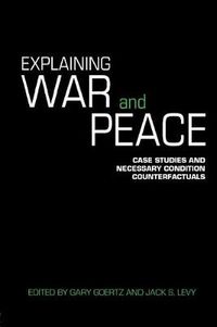 Cover image for Explaining War and Peace: Case Studies and Necessary Condition Counterfactuals