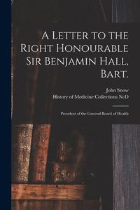 Cover image for A Letter to the Right Honourable Sir Benjamin Hall, Bart.: President of the General Board of Health