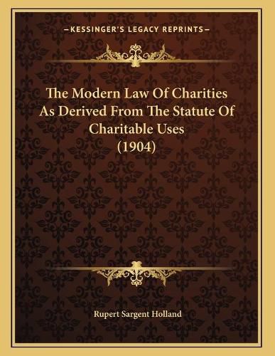 The Modern Law of Charities as Derived from the Statute of Charitable Uses (1904)