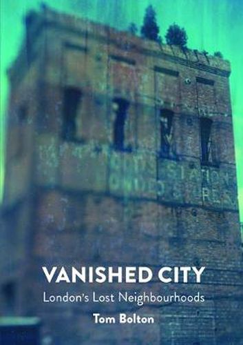 The Vanished City: London's Lost Neighbourhoods