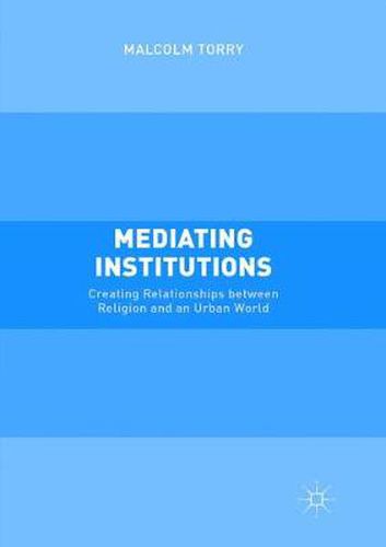 Cover image for Mediating Institutions: Creating Relationships between Religion and an Urban World