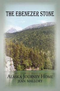 Cover image for The Ebenezer Stone: Alaska Journey Home