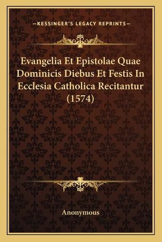 Evangelia Et Epistolae Quae Dominicis Diebus Et Festis in Ecclesia Catholica Recitantur (1574)