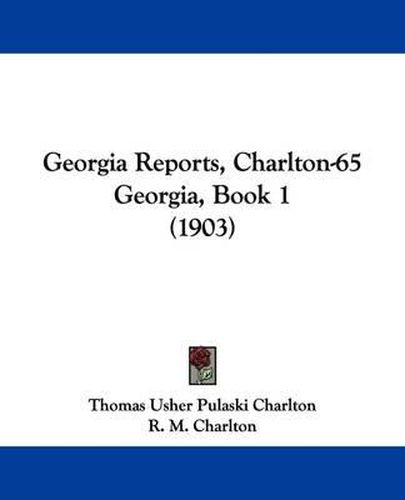 Cover image for Georgia Reports, Charlton-65 Georgia, Book 1 (1903)