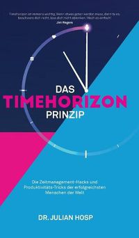 Cover image for Das Timehorizon Prinzip: Die Zeitmanagement-Hacks und Produktivitats-Tricks der erfolgreichsten Menschen der Welt