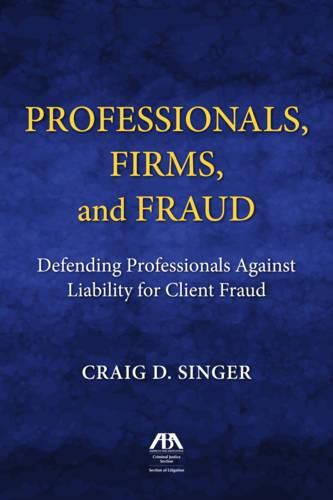 Cover image for Professionals, Firms and Frauds: Defending Professionals Against Liability for Client Fraud