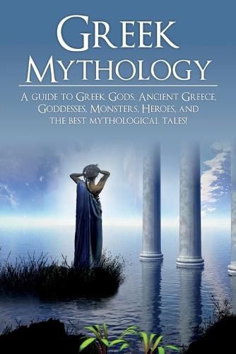 Cover image for Greek Mythology: A Guide to Greek Gods, Goddesses, Monsters, Heroes, and the Best Mythological Tales