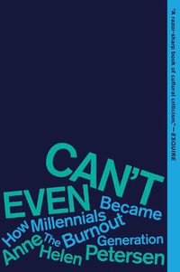 Cover image for Can't Even: How Millennials Became the Burnout Generation